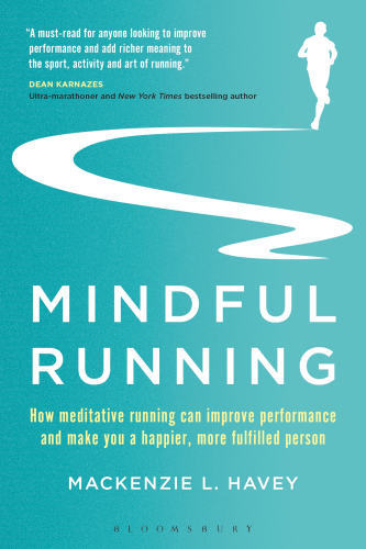 Mindful running how meditative running can improve performance and make your a happier, more fulfilled person