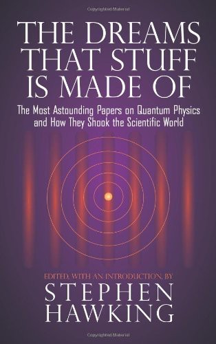 The Dreams That Stuff Is Made Of: The Most Astounding Papers of Quantum Physics: And How They Shook the Scientific World