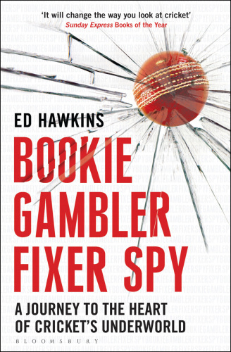 Bookie Gambler Fixer Spy: a Journey to the Heart of Cricket's Underworld