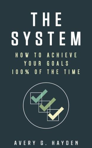 The System: How To Achieve Your Goals 100% Of The Time