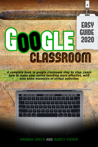 GOOGLE CLASSROOM 2020 AN EASY GUIDE : A complete book to google classroom step by step. Learn how to make your online teaching more effective, with also some examples of virtual activities