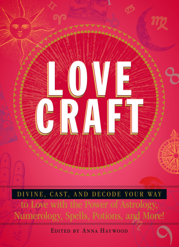 Love craft: divine, cast, and decode your way to love with the power of astrology, numerology, spells, potions, and more!