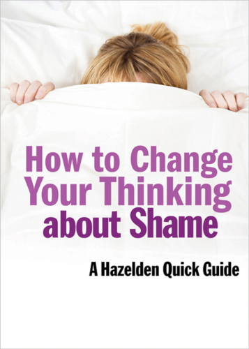 How to change your thinking about shame: a Hazelden quick guide