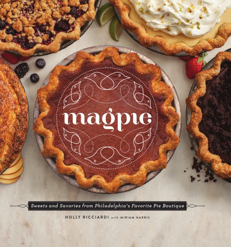 Magpie: sweets and savories from Philadelphia's favorite pie boutique