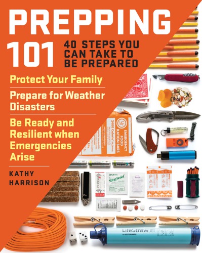 Prepping 101: 40 steps you can take to be prepared: protect your family; prepare for weather disasters; be ready and resilient when emergencies arise