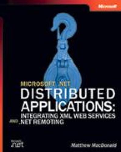 Microsoft .NET Distributed Applications: Integrating XML Web Services and .NET Remoting