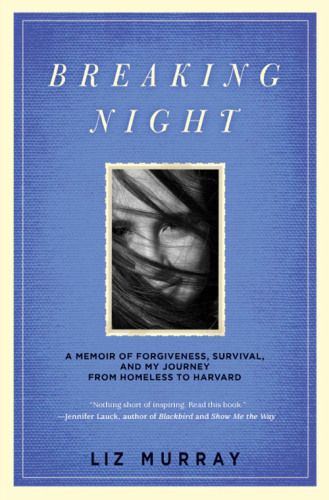 Breaking night: a memoir of forgiveness, survival, and my journey from homeless to Harvard