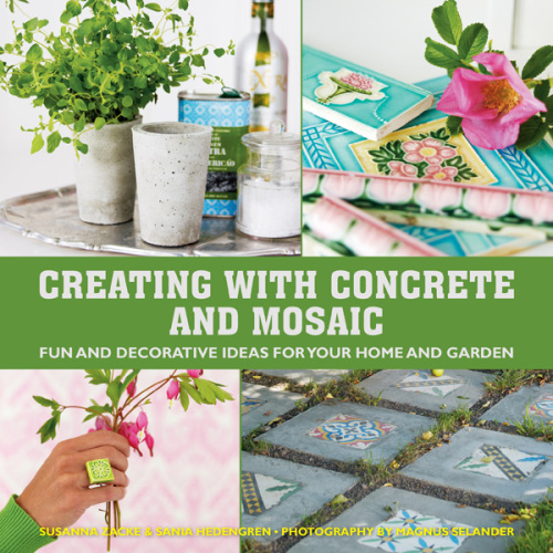 Creating with concrete & mosaic: fun and decorative ideas for your home and garden