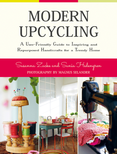 Modern upcycling: a user-friendly guide to inspiring and repurposed handicrafts for a trendy home