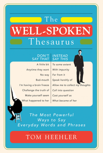 The well-spoken thesaurus: the most powerful ways to say everyday words and phrases