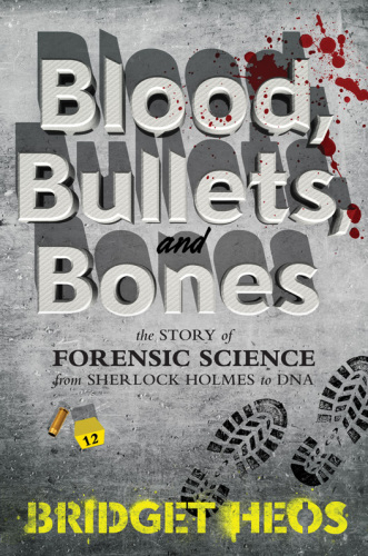 Blood, bullets, and bones: the story of forensic science from Sherlock Holmes to DNA