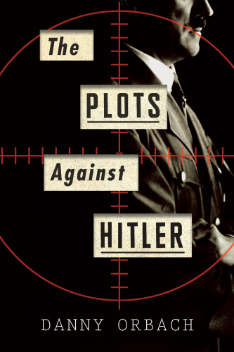 The plots against Hitler: German resistance and the art of conspiracy