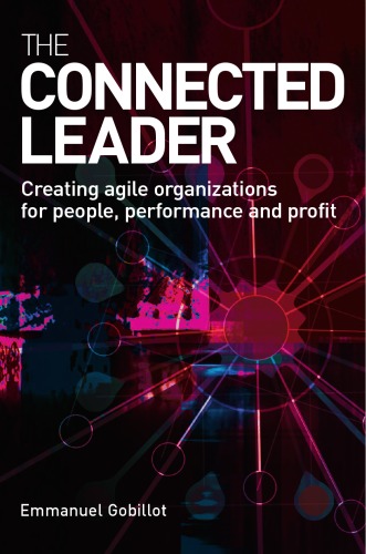 The Connected Leader: Creating Agile Organizations for People, Performance and Profits