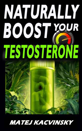 TESTOSTERONE: Naturally BOOST Your Testosterone: Best Natural Testosterone Booster Guide for Testosterone and Libido Boosting, Fat Loss and Muscle Gain in more than 22 Direct and Practical Methods