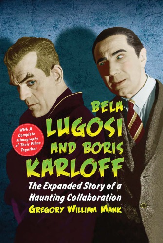 Bela Lugosi and Boris Karloff: the expanded story of a haunting collaboration, with a complete filmography of their films together