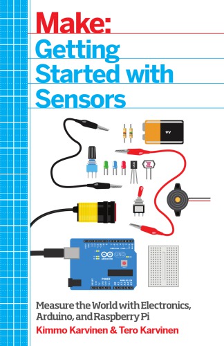 Make: Getting started with sensors: [measure the World with electronics, Arduino, and Raspberry Pi]