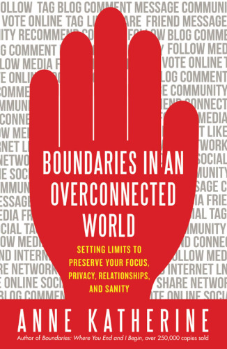 Boundaries in an overconnected world: setting limits to preserve your focus, privacy, relationships, and sanity