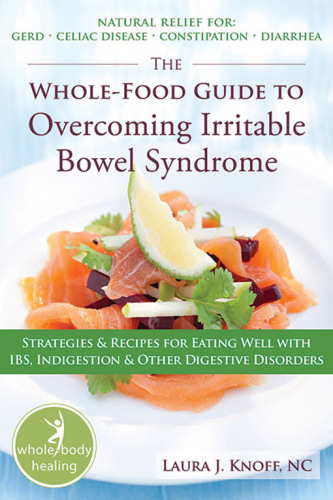 The whole-food guide to overcoming irritable bowel syndrome: strategies & recipes for eating well with IBS, indigestion & other digestive disorders