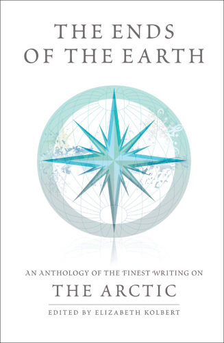 The ends of the earth: an anthology of the finest writing on the Arctic and the Antarctic: the Arctic