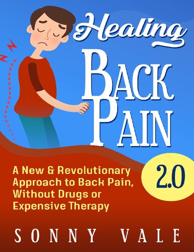 Healing Back Pain 2.0 ( Fix Back Pain in Lower Right): A New & Revolutionary Approach to Back Pain, Without Drugs or Expensive Therapy