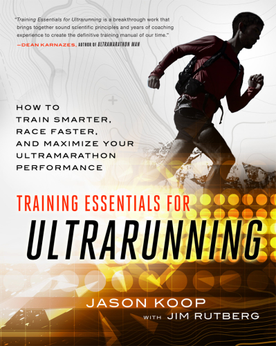 Training essentials for ultrarunning: how to train smarter, race faster, and maximize your ultramarathon performance