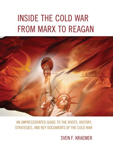 Inside the Cold War from Marx to Reagan: an unprecedented guide to the roots, history, strategies, and key documents of the Cold War