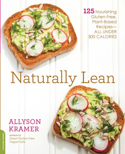 Naturally lean: 125 nourishing gluten-free, plant-based recipes-all under 300 calories