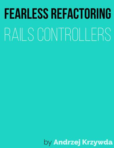 Fearless Refactoring Rails Controllers