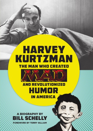 Harvey Kurtzman: the man who created Mad and revolutionized humor in America: a biography