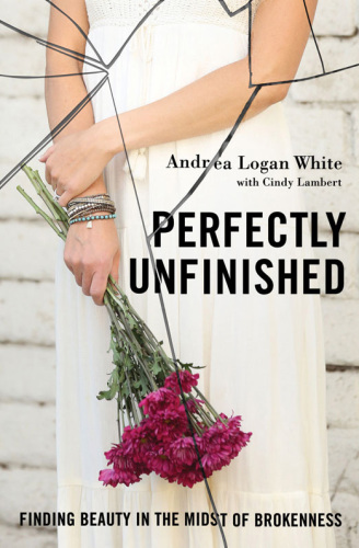 Perfectly unfinished: finding beauty in the midst of brokenness