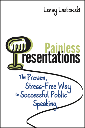 Painless presentations: the proven, stress-free way to successful public speaking