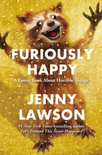 Furiously happy: {a funny book about horrible things}