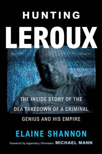 HUNTING LEROUX: the inside story of the dea takedown of a criminal genius and his empire