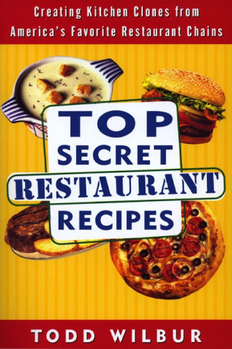 Top Secret Restaurant Recipes: Creating Kitchen Clones from America's Favorite Restaurant Chains