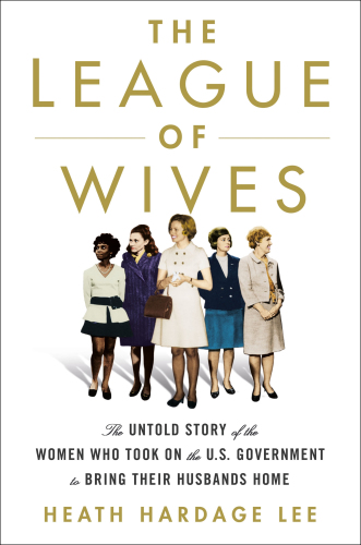 The league of wives: the untold story of the women who took on the U.S. Government to bring their husbands home