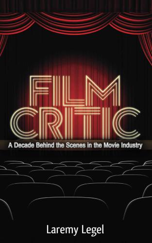 Film Critic: A Decade Behind the Scenes in the Movie Industry