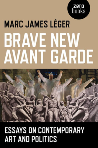 Brave new avant garde: essays on contemporary art and politics