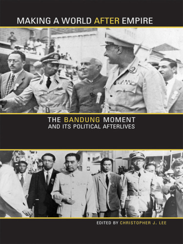 Making a world after empire: the Bandung moment and its political afterlives