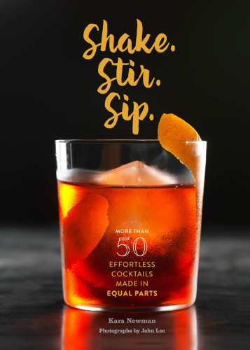 Shake, stir, sip: more than 50 effortless cocktails made in equal parts