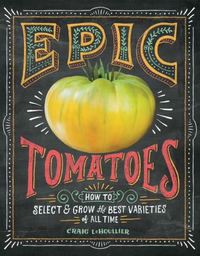 Epic tomatoes: how to select & grow the best varieties of all time