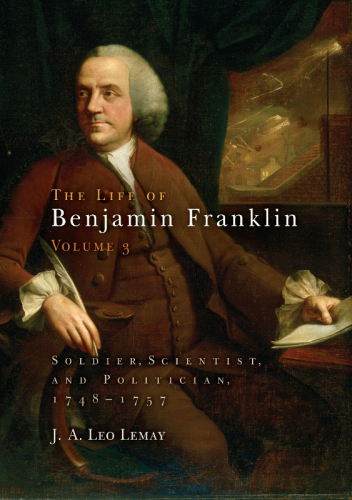 The Life of Benjamin Franklin, Volume 3 Soldier, Scientist, and Politician, 1748-1757