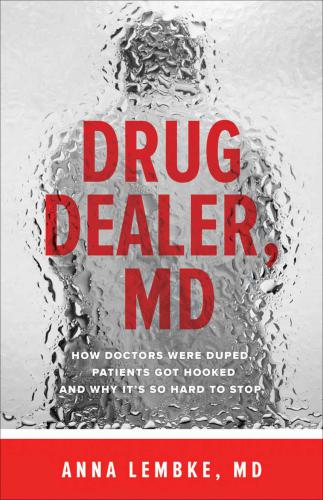 Drug dealer, MD: how doctors were duped, patients got hooked, and why it's so hard to stop