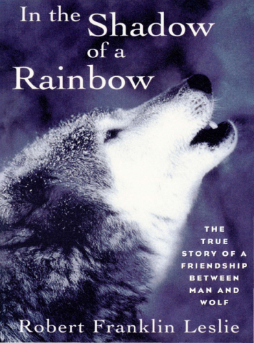 In the shadow of a rainbow: the true story of a friendship between man and wolf