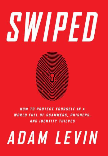 Swiped How to Protect Yourself in a World Full of Scammers, Phishers, and Identity Thieves