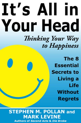 It's all in your head: thinking your way to happiness: the 8 essential secrets to leading a life without regret