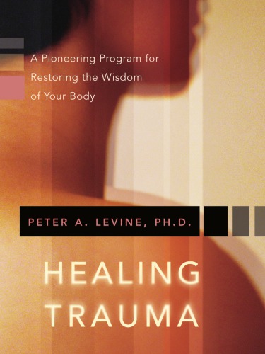 Healing trauma: a pioneering program for restoring the wisdom of your body