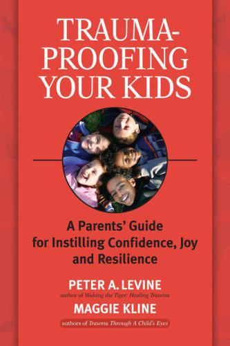 Trauma-proofing your kids a parents' guide for instilling confidence, joy, and resilience