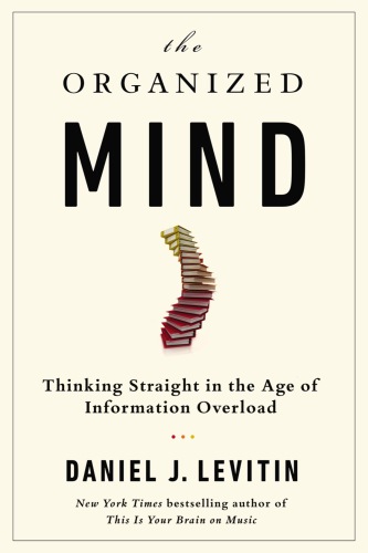 The Organized Mind: Thinking Straight in the Age of Information Overload