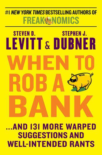 When to Rob a Bank: ...And 131 More Warped Suggestions and Well-Intended Rants