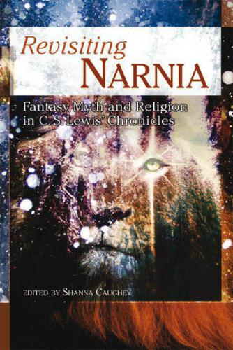 Revisiting Narnia: Fantasy, Myth and Religion in C.S. Lewis' Chronicles